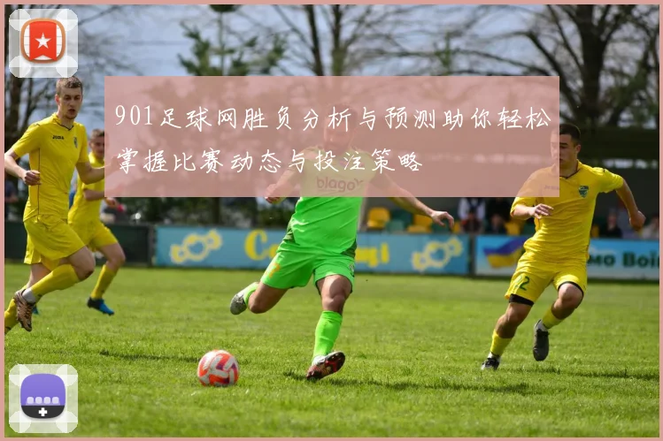 901足球网胜负分析与预测助你轻松掌握比赛动态与投注策略