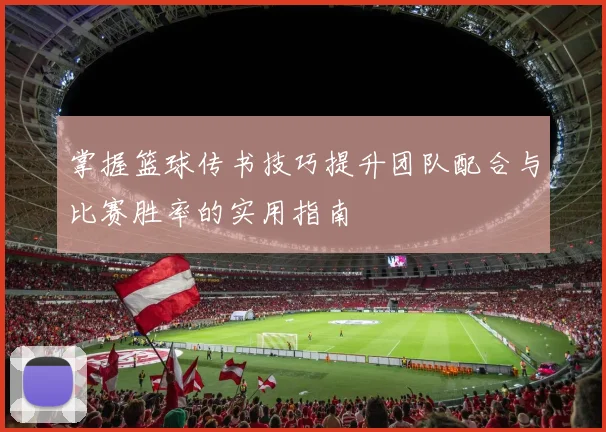 掌握篮球传书技巧提升团队配合与比赛胜率的实用指南